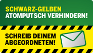 SCHWARZ-GELBEN ATOMPUTSCH VERHINDERN! SCHREIB DEINEM ABGEORDNETEN!